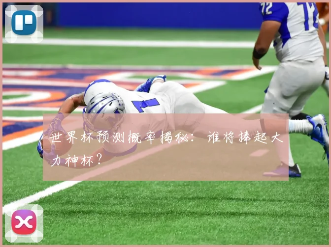 世界杯预测概率揭秘:谁将捧起大力神杯?