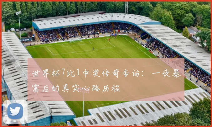 世界杯7比1中奖传奇专访:一夜暴富后的真实心路历程