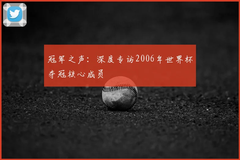 冠军之声:深度专访2006年世界杯夺冠核心成员