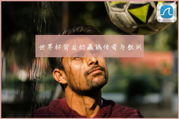 世界杯背后的赢钱传奇与教训