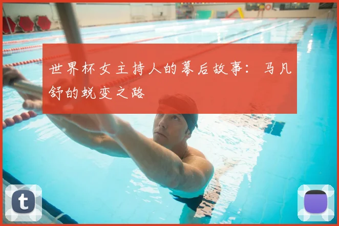 世界杯女主持人的幕后故事:马凡舒的蜕变之路