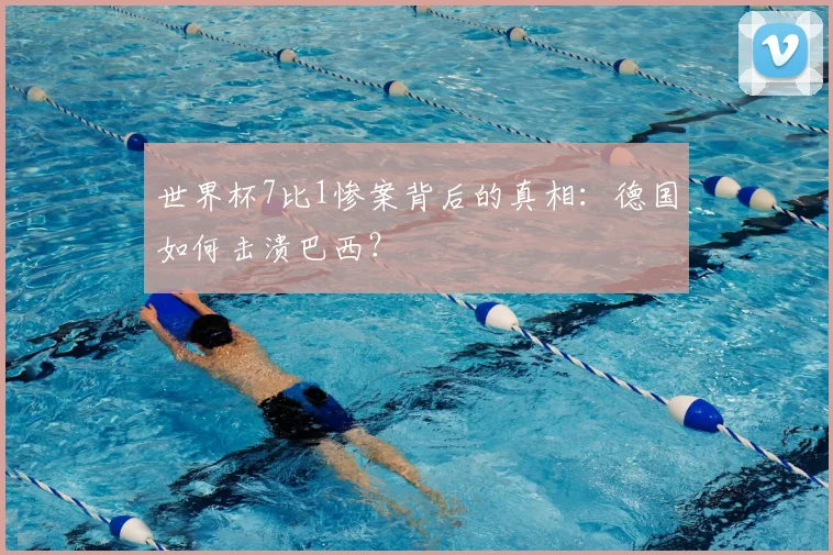 世界杯7比1惨案背后的真相:德国如何击溃巴西?